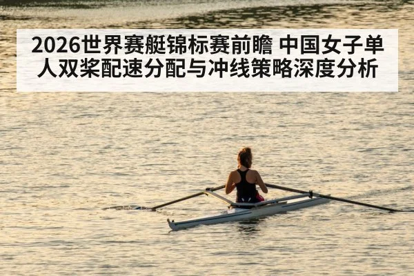 2026世界赛艇锦标赛前瞻 中国女子单人双桨配速分配与冲线策略深度分析